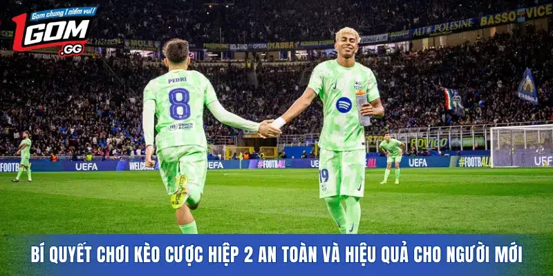 Bí quyết chơi kèo cược hiệp 2 an toàn và hiệu quả cho người mới