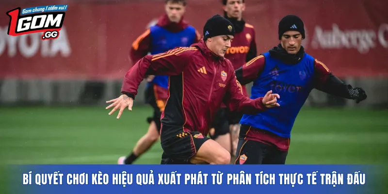 Bí quyết chơi kèo hiệu quả xuất phát từ phân tích thực tế trận đấu