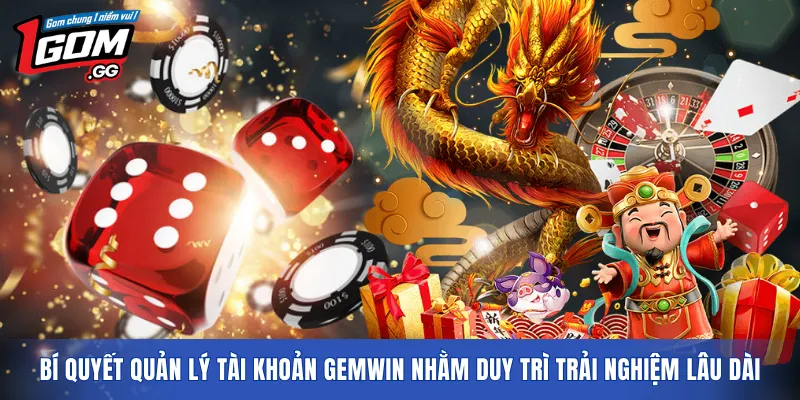 Bí quyết quản lý tài khoản GEMWIN nhằm duy trì trải nghiệm lâu dài