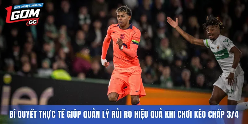 Bí quyết thực tế giúp quản lý rủi ro hiệu quả khi chơi kèo chấp 3/4