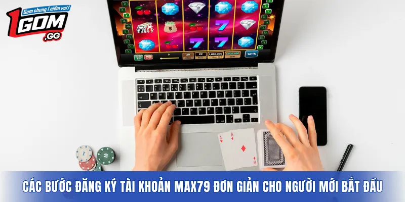 Các bước đăng ký tài khoản MAX79 đơn giản cho người mới bắt đầu