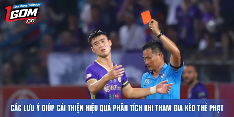 Các lưu ý giúp cải thiện hiệu quả phân tích khi tham gia kèo thẻ phạt