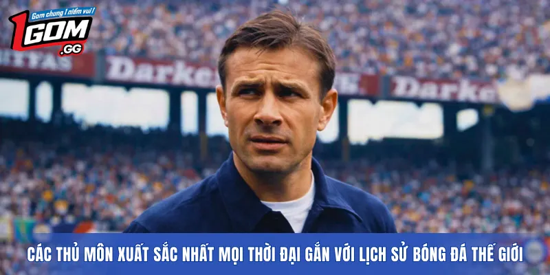 Các thủ môn xuất sắc nhất mọi thời đại gắn với lịch sử bóng đá thế giới