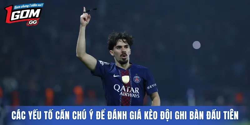 Các yếu tố cần chú ý để đánh giá Kèo đội ghi bàn đầu tiên