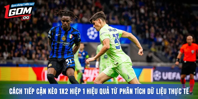 Cách tiếp cận kèo 1X2 hiệp 1 hiệu quả từ phân tích dữ liệu thực tế