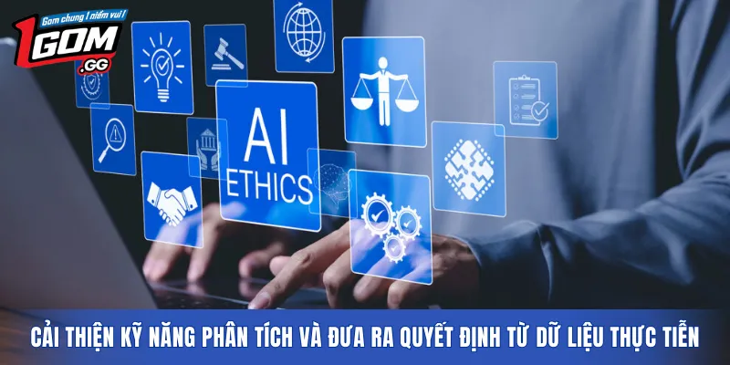 Cải thiện kỹ năng phân tích và đưa ra quyết định từ dữ liệu thực tiễn