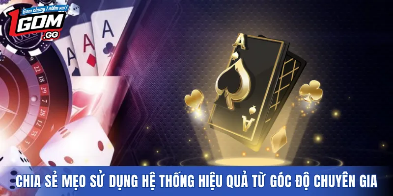 Chia sẻ mẹo sử dụng hệ thống hiệu quả từ góc độ chuyên gia