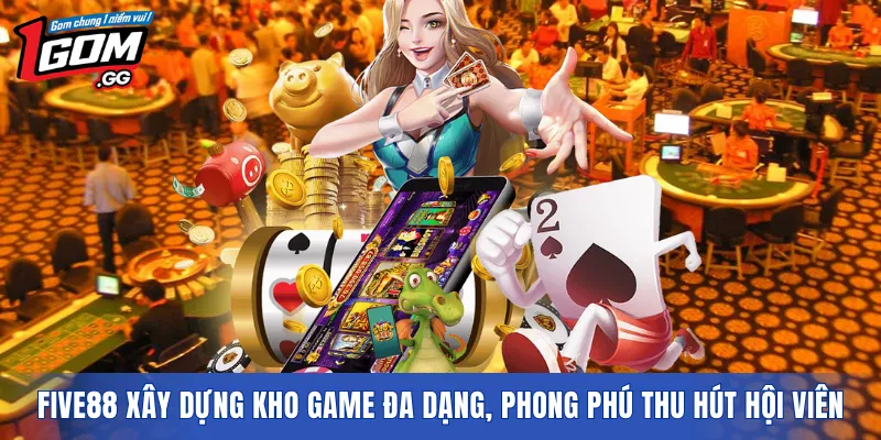 FIVE88 xây dựng kho game đa dạng, phong phú thu hút hội viên