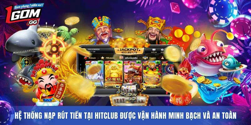 Hệ thống nạp rút tiền tại HITCLUB được vận hành minh bạch và an toàn