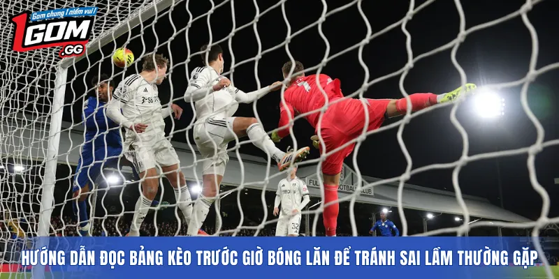 Hướng dẫn đọc bảng kèo trước giờ bóng lăn để tránh sai lầm thường gặp