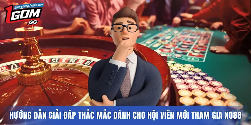 Hướng dẫn giải đáp thắc mắc dành cho hội viên mới tham gia XO88
