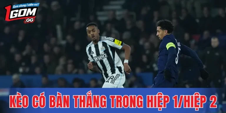 Kèo Có Bàn Thắng Trong Hiệp 1/Hiệp 2 – Thế Kèo Được Quan Tâm