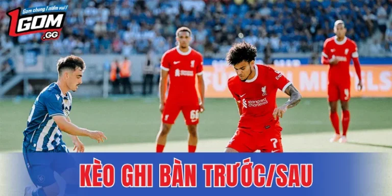 Kèo Ghi Bàn Trước/Sau – Cách Soi Thời Điểm Ghi Bàn Hợp Lý