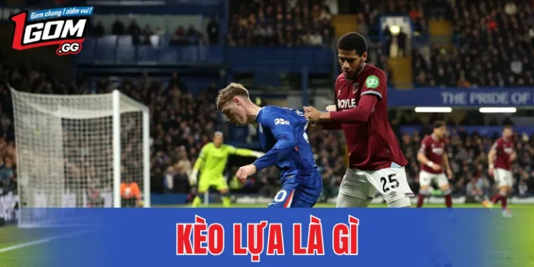 Kèo Lựa Là Gì – Cách Hiểu Đúng Và Áp Dụng Khi Cá Cược