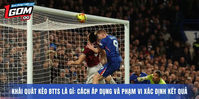 Khái quát kèo BTTS là gì: Cách áp dụng và phạm vi xác định kết quả