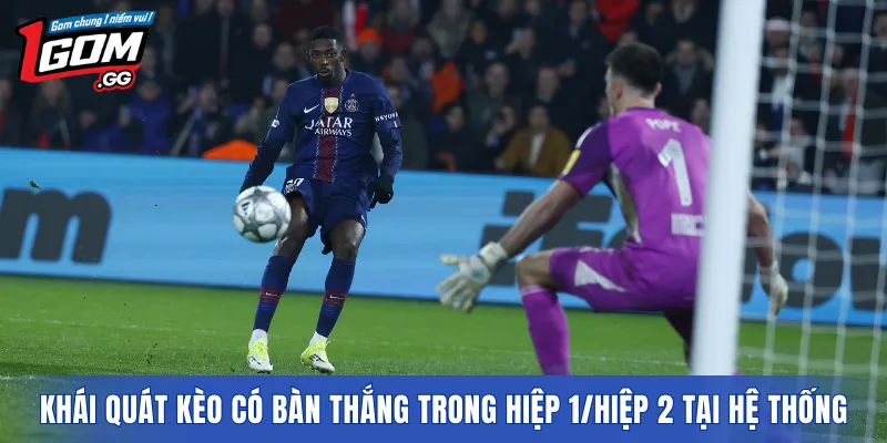 Khái quát Kèo có bàn thắng trong hiệp 1/hiệp 2 tại hệ thống