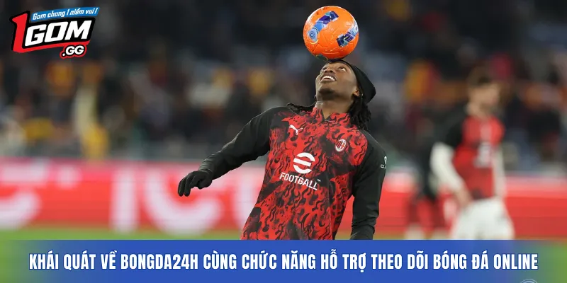 Khái quát về bongda24h cùng chức năng hỗ trợ theo dõi bóng đá online