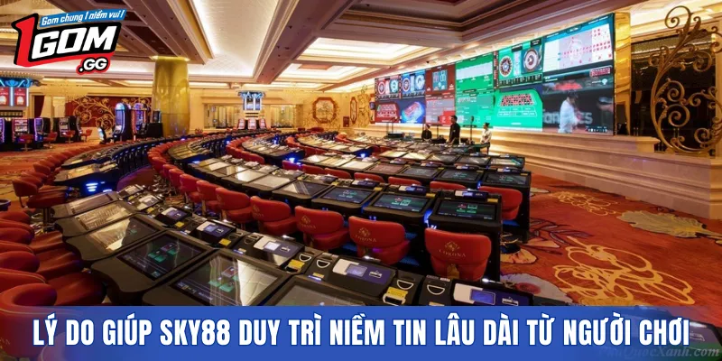 Lý do giúp SKY88 duy trì niềm tin lâu dài từ người chơi