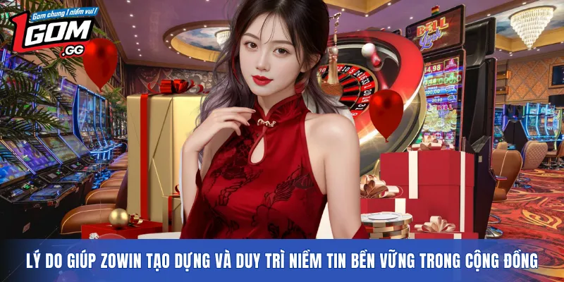 Lý do giúp ZOWIN tạo dựng và duy trì niềm tin bền vững trong cộng đồng