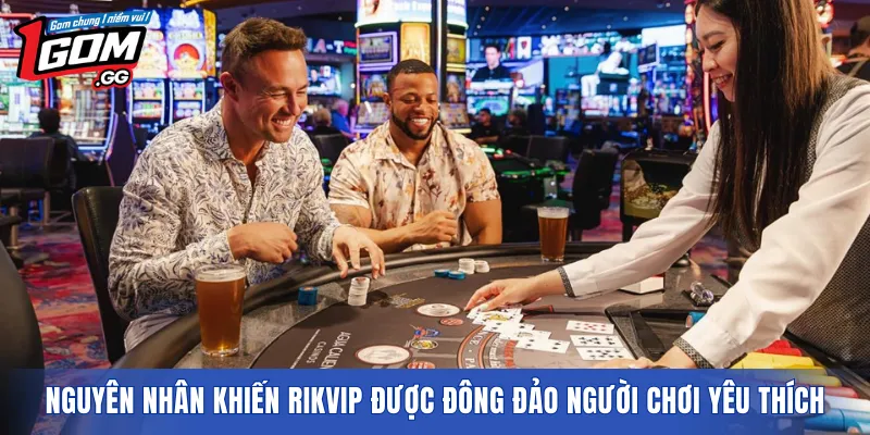 Nguyên nhân khiến RIKVIP được đông đảo người chơi yêu thích