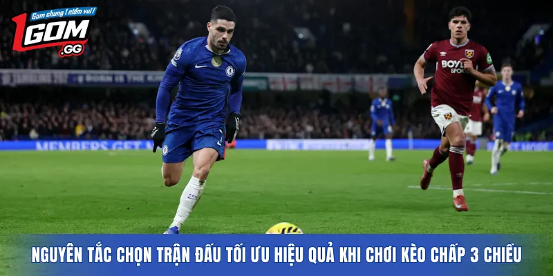 Nguyên tắc chọn trận đấu tối ưu hiệu quả khi chơi kèo chấp 3 chiều
