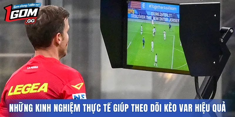 Những kinh nghiệm thực tế giúp theo dõi kèo VAR hiệu quả