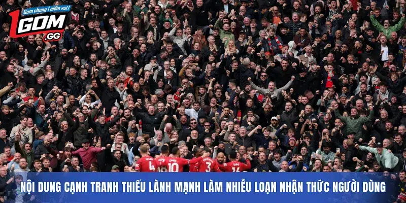 Nội dung cạnh tranh thiếu lành mạnh làm nhiễu loạn nhận thức người dùng