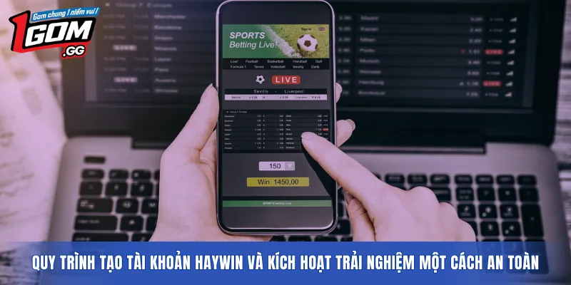 Quy trình tạo tài khoản HAYWIN và kích hoạt trải nghiệm một cách an toàn