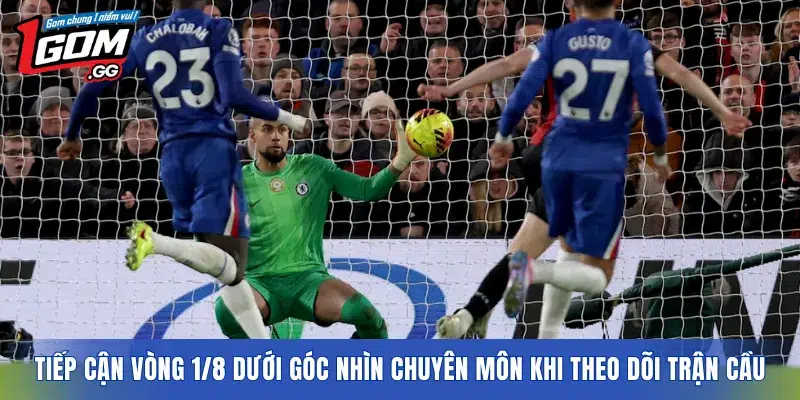 Tiếp cận vòng 1/8 dưới góc nhìn chuyên môn khi theo dõi trận cầu