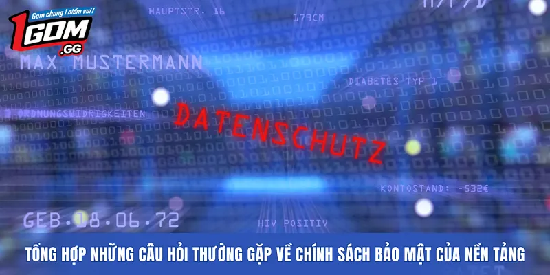 Tổng hợp những câu hỏi thường gặp về chính sách bảo mật của nền tảng