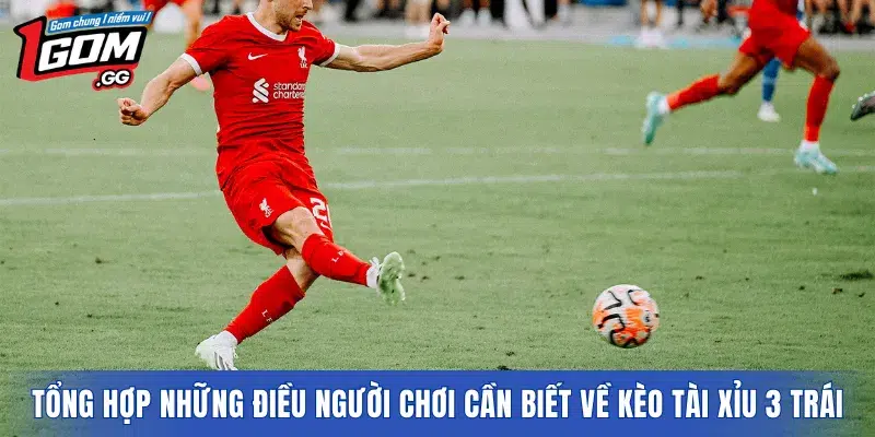 Tổng hợp những điều người chơi cần biết về kèo tài xỉu 3 trái