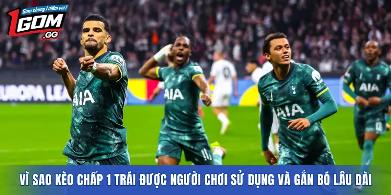 Vì sao kèo chấp 1 trái được người chơi sử dụng và gắn bó lâu dài