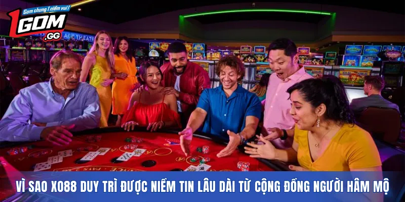 Vì sao XO88 duy trì được niềm tin lâu dài từ cộng đồng người hâm mộ